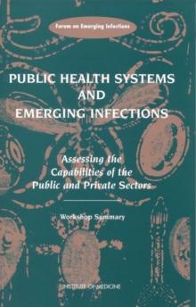 Public Health Systems and Emerging Infections : Assessing the Capabilities of the Public and Private Sectors: Workshop Summary