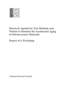 Research Agenda for Test Methods and Models to Simulate the Accelerated Aging of Infrastructure Materials : Report of a Workshop