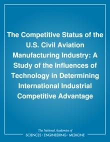 The Competitive Status of the U.S. Civil Aviation Manufacturing Industry : A Study of the Influences of Technology in Determining International Industrial Competitive Advantage