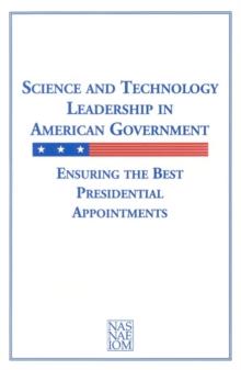 Science and Technology Leadership in American Government : Ensuring the Best Presidential Appointments