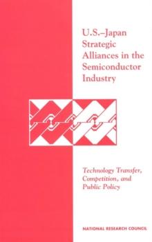 U.S.-Japan Strategic Alliances in the Semiconductor Industry : Technology Transfer, Competition, and Public Policy