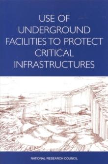 Use of Underground Facilities to Protect Critical Infrastructures : Summary of a Workshop