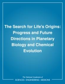 The Search for Life's Origins : Progress and Future Directions in Planetary Biology and Chemical Evolution