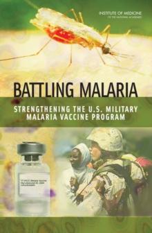 Battling Malaria : Strengthening the U.S. Military Malaria Vaccine Program