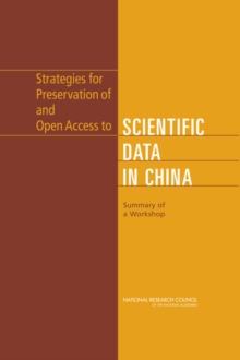 Strategies for Preservation of and Open Access to Scientific Data in China : Summary of a Workshop