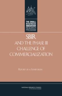 SBIR and the Phase III Challenge of Commercialization : Report of a Symposium