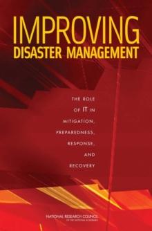 Improving Disaster Management : The Role of IT in Mitigation, Preparedness, Response, and Recovery