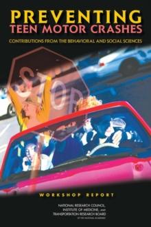 Preventing Teen Motor Crashes : Contributions from the Behavioral and Social Sciences: Workshop Report