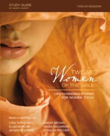 Twelve Women of the Bible Study Guide : Life-Changing Stories for Women Today