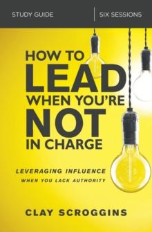 How to Lead When You're Not in Charge Study Guide : Leveraging Influence When You Lack Authority