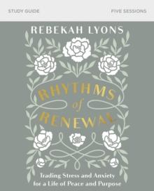 Rhythms of Renewal Bible Study Guide : Trading Stress and Anxiety for a Life of Peace and Purpose