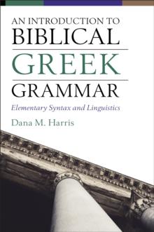 An Introduction to Biblical Greek Grammar : Elementary Syntax and Linguistics