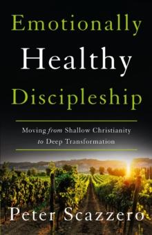 Emotionally Healthy Discipleship : Moving from Shallow Christianity to Deep Transformation