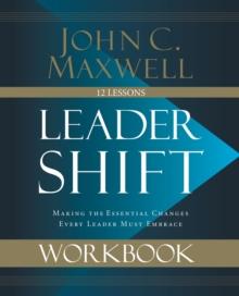 Leadershift Workbook : Making the Essential Changes Every Leader Must Embrace