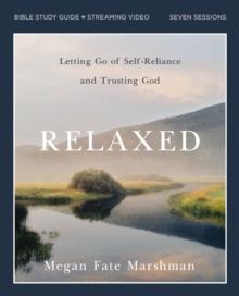 Relaxed Bible Study Guide plus Streaming Video : Letting Go of Self-Reliance and Trusting God