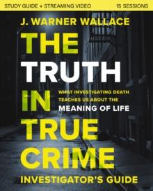 The Truth in True Crime Investigator's Guide plus Streaming Video : What Investigating Death Teaches Us About the Meaning of Life?