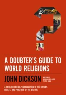 A Doubter's Guide to World Religions : A Fair and Friendly Introduction to the History, Beliefs, and Practices of the Big Five