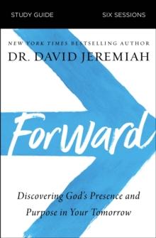 Forward Bible Study Guide : Discovering God's Presence and Purpose in Your Tomorrow