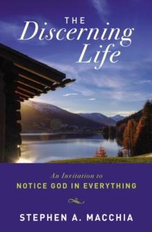 The Discerning Life : An Invitation to Notice God in Everything