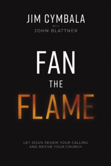 Fan the Flame : Let Jesus Renew Your Calling and Revive Your Church