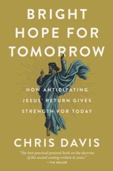 Bright Hope for Tomorrow : How Anticipating Jesus Return Gives Strength for Today