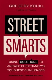 Street Smarts : Using Questions to Answer Christianity's Toughest Challenges