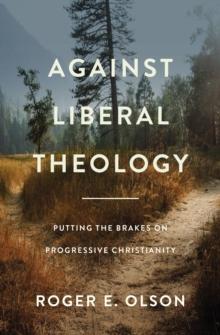 Against Liberal Theology : Putting the Brakes on Progressive Christianity