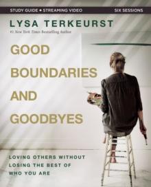 Good Boundaries and Goodbyes Bible Study Guide plus Streaming Video : Loving Others Without Losing the Best of Who You Are