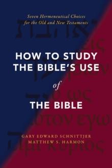 How to Study the Bible's Use of the Bible : Seven Hermeneutical Choices for the Old and New Testaments