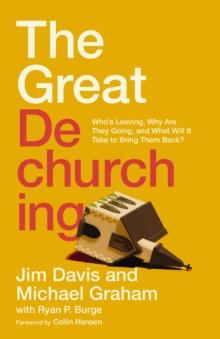 The Great Dechurching : Whos Leaving, Why Are They Going, and What Will It Take to Bring Them Back?