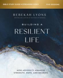 Building a Resilient Life Bible Study Guide plus Streaming Video : How Adversity Awakens Strength, Hope, and Meaning