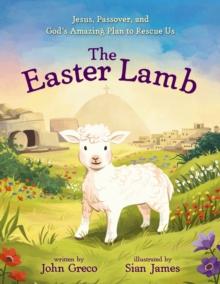 The Easter Lamb : Jesus, Passover, and God's Amazing Plan to Rescue Us