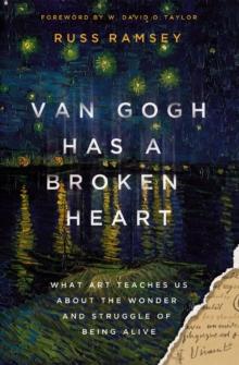 Van Gogh Has a Broken Heart : What Art Teaches Us About the Wonder and Struggle of Being Alive