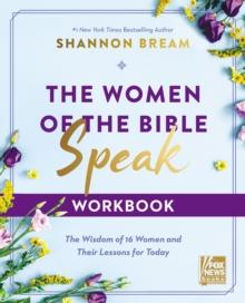 The Women of the Bible Speak Workbook : The Wisdom of 16 Women and Their Lessons for Today