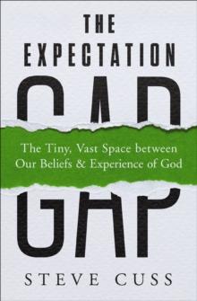 The Expectation Gap : The Tiny, Vast Space between Our Beliefs and Experience of God