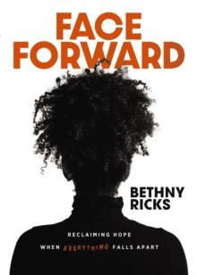 Face Forward : Reclaiming Hope When Everything Falls Apart