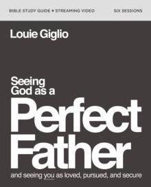 Seeing God as a Perfect Father Bible Study Guide plus Streaming Video : and Seeing You as Loved, Pursued, and Secure