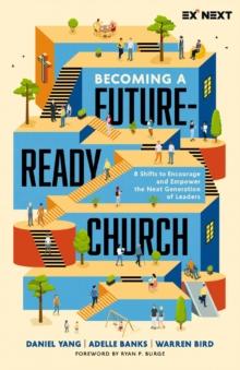 Becoming a Future-Ready Church : 8 Shifts to Encourage and Empower the Next Generation of Leaders