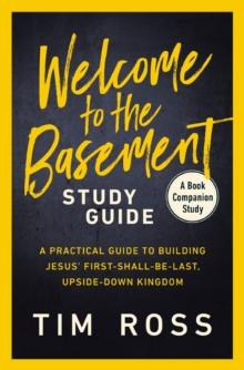 Welcome to the Basement Study Guide : A Practical Guide to Building Jesus First-Shall-Be-Last, Upside-Down Kingdom