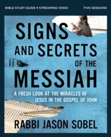 Signs and Secrets of the Messiah Bible Study Guide plus Streaming Video : A Fresh Look at the Miracles of Jesus in the Gospel of John