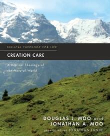 Creation Care : A Biblical Theology of the Natural World