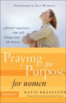 Praying for Purpose for Women : A Prayer Experience That Will Change Your Life Forever