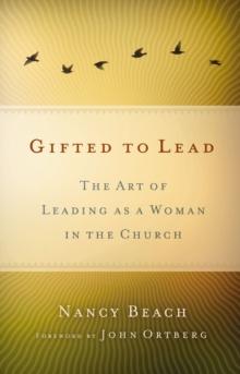 Gifted to Lead : The Art of Leading as a Woman in the Church