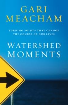 Watershed Moments : Turning Points that Change the Course of Our Lives