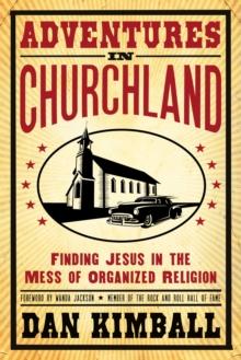 Adventures in Churchland : Finding Jesus in the Mess of Organized Religion