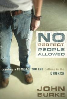 No Perfect People Allowed : Creating a Come-as-You-Are Culture in the Church