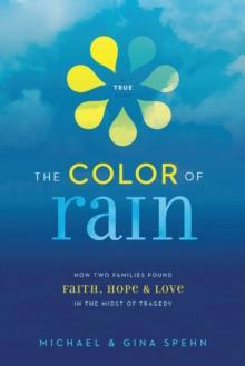 The Color of Rain : How Two Families Found Faith, Hope, and   Love in the Midst of Tragedy