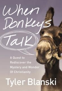 When Donkeys Talk : A Quest to Rediscover the Mystery and Wonder of Christianity