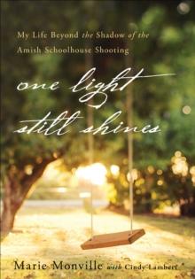 One Light Still Shines : My Life Beyond the Shadow of the Amish Schoolhouse Shooting