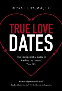 True Love Dates : Your Indispensable Guide to Finding the Love of your Life